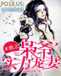 末世之枭爷实力宠妻 阑珊留醉txt百度网盘